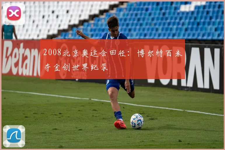 2008北京奥运会田径:博尔特百米夺金创世界纪录